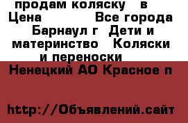 продам коляску 2 в 1 › Цена ­ 8 500 - Все города, Барнаул г. Дети и материнство » Коляски и переноски   . Ненецкий АО,Красное п.